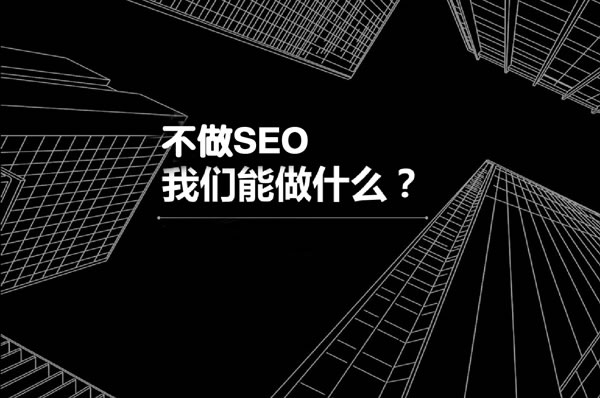 如果我们不做SEO了还能做什么